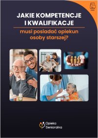 Jakie kompetencje i kwalifikacje musi posiadać opiekun osoby starszej? - Opracowanie zbiorowe - ebook