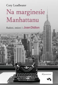 Na marginesie Manhattanu. Radość, śmierć i Joan Didion - Cory Leadbeater - ebook