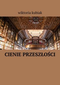 Сienie przeszłości - Wiktoria Kubiak - ebook