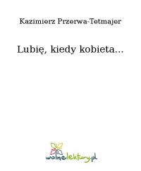Lubię, kiedy kobieta... - Kazimierz Przerwa-Tetmajer - ebook