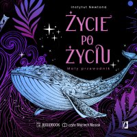 Życie po życiu. Mały przewodnik - Instytut Newtona - audiobook