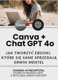 Canva + Chat GPT 4o JAK TWORZYĆ EBOOKI, KTÓRE SIĘ SAME SPRZEDAJĄ - Erwin Mentel - ebook