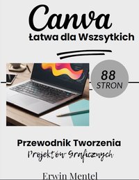 CANVA Łatwa dla wszystkich  - Przewodnik Tworzenia Projektów Graficznych - Erwin Mentel - ebook