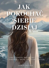 Jak Pokochać Siebie Dzisiaj eBook + Workbook - Erwin Mentel - ebook