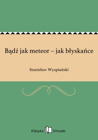 Bądź jak meteor – jak błyskańce - Stanisław Wyspiański - ebook