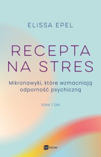 Recepta na stres. Mikronawyki, które wzmacniają odporność psychiczną - Elissa Epel - ebook