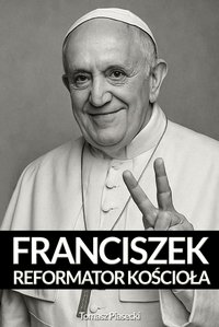 Papież Franciszek. Reformator Kościoła - Tomasz Piasecki - ebook