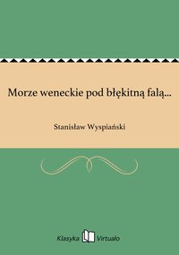 Morze weneckie pod błękitną falą... - Stanisław Wyspiański - ebook