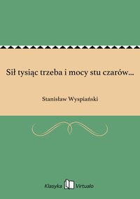 Sił tysiąc trzeba i mocy stu czarów... - Stanisław Wyspiański - ebook