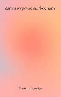 Zanim wypowie się “kocham” - Martyna Reweżak - ebook