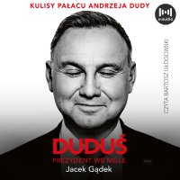 Duduś. Prezydent we mgle. Kulisy Pałacu Andrzeja Dudy - Jacek Gądek - audiobook