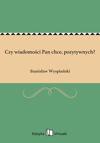 Czy wiadomości Pan chce, pozytywnych? - Stanisław Wyspiański - ebook