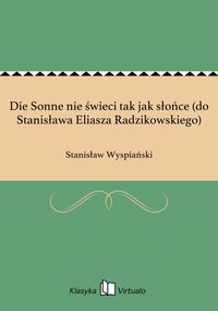 Die Sonne nie świeci tak jak słońce (do Stanisława Eliasza Radzikowskiego) - Stanisław Wyspiański - ebook