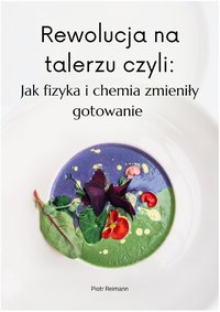 Rewolucja na talerzu czyli: Jak fizyka i chemia zmieniły gotowanie. - Piotr Reimann - ebook