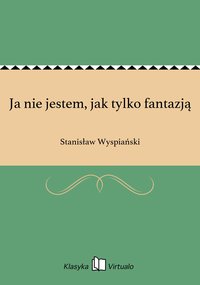 Ja nie jestem, jak tylko fantazją - Stanisław Wyspiański - ebook