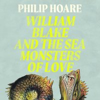 William Blake and The Sea Monsters of Love - Philip Hoare - audiobook