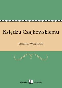Księdzu Czajkowskiemu - Stanisław Wyspiański - ebook