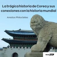 La trágica historia de Corea y sus conexiones con la historia mundial - Philoctetes Arestos Philoctetes - audiobook