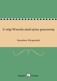 U stóp Wawelu miał ojciec pracownię - Stanisław Wyspiański - ebook