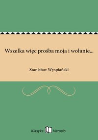 Wszelka więc prośba moja i wołanie... - Stanisław Wyspiański - ebook