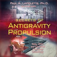 Secrets of Antigravity Propulsion - Paul A. LaViolette - audiobook