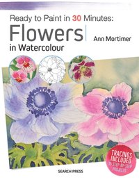 Ready to Paint in 30 Minutes: Flowers in Watercolour [DRM] - Ann Mortimer - ebook