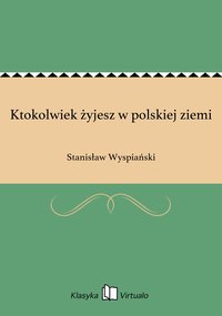 Ktokolwiek żyjesz w polskiej ziemi - Stanisław Wyspiański - ebook