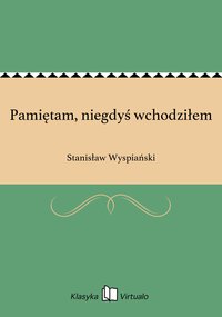 Pamiętam, niegdyś wchodziłem - Stanisław Wyspiański - ebook