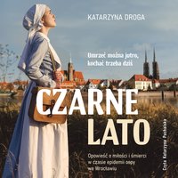Czarne lato. Opowieść o miłości i śmierci w czasie epidemii ospy we Wrocławiu - Katarzyna Droga - audiobook