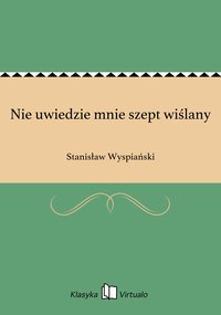 Nie uwiedzie mnie szept wiślany - Stanisław Wyspiański - ebook
