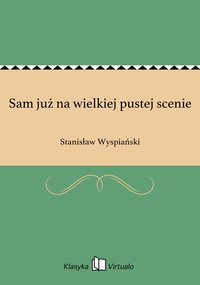 Sam już na wielkiej pustej scenie - Stanisław Wyspiański - ebook