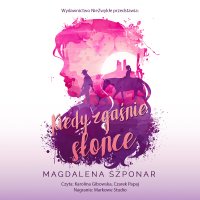 Kiedy zgaśnie słońce - Magdalena Szponar - audiobook