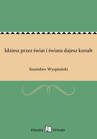 Idziesz przez świat i światu dajesz kształt - Stanisław Wyspiański - ebook