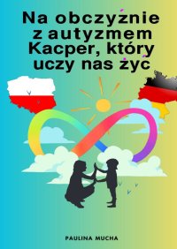 Paulina Mucha Na obczyźnie z autyzmem. Kacper, który uczy nas żyć - Paulina Mucha - ebook