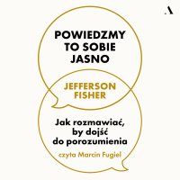 Powiedzmy to sobie jasno. Jak rozmawiać, by dojść do porozumienia - Jefferson Fisher - audiobook