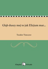 Głąb duszy mej to jak Elizjum mar... - Teodor Tiutczew - ebook