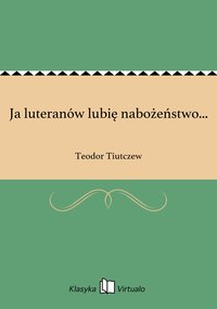 Ja luteranów lubię nabożeństwo... - Teodor Tiutczew - ebook