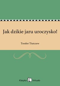 Jak dzikie jaru uroczysko! - Teodor Tiutczew - ebook