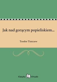 Jak nad gorącym popieliskiem... - Teodor Tiutczew - ebook