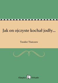 Jak on ojczyste kochał jodły... - Teodor Tiutczew - ebook