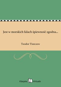 Jest w morskich falach śpiewność zgodna... - Teodor Tiutczew - ebook