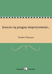 Jeszcze cię pragnę nieprzytomnie... - Teodor Tiutczew - ebook