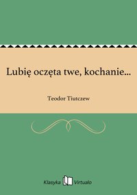Lubię oczęta twe, kochanie... - Teodor Tiutczew - ebook