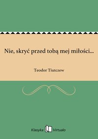 Nie, skryć przed tobą mej miłości... - Teodor Tiutczew - ebook
