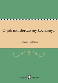 O, jak morderczo my kochamy... - Teodor Tiutczew - ebook