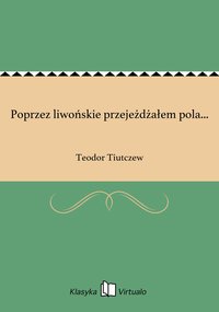 Poprzez liwońskie przejeżdżałem pola... - Teodor Tiutczew - ebook