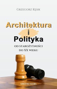 Architektura i Polityka. Od starożytności do XX wieku. Krótki kurs - Grzegorz Kęsik - ebook