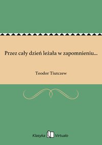 Przez cały dzień leżała w zapomnieniu... - Teodor Tiutczew - ebook