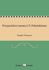 Przyjacielowi memu J. P. Połońskiemu - Teodor Tiutczew - ebook