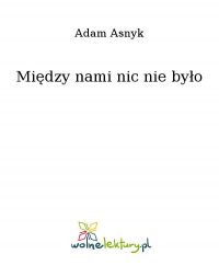 Między nami nic nie było - Adam Asnyk - ebook